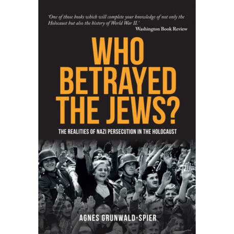 Who Betrayed the Jews?: The realities of Nazi persecution in the Holocaust