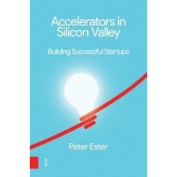 Accelerators in Silicon Valley: Building Successful Startups