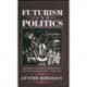 Futurism and Politics: Between Anarchist Rebellion and Fascist Reaction, 1909-1944