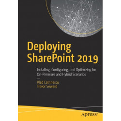 Deploying SharePoint 2019: Installing, Configuring, and Optimizing for On-Premises and Hybrid Scenarios