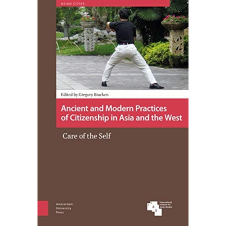 Ancient and Modern Practices of Citizenship in Asia and the West: Care of the Self