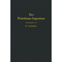 Der Petroleum-Ingenieur: Ein Lehr- und Hilfsbuch fur die Erdol-Industrie