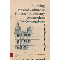 Building Musical Culture in Nineteenth-Century Amsterdam: The Concertgebouw