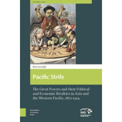 Pacific Strife: The Great Powers and their Political and Economic Rivalries in Asia and the Western Pacific, 1870-1914
