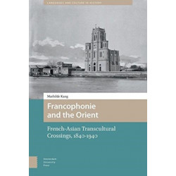 Francophonie and the Orient: French-Asian Transcultural Crossings (1840-1940)