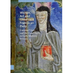 Women, Art and Observant Franciscan Piety: Caterina Vigri and the Poor Clares in Early Modern Ferrara