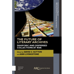 The Future of Literary Archives: Diasporic and Dispersed Collections at Risk