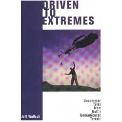 Driven to Extremes: Uncommon Tales From Golf's Unmanicured Terrain