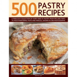 500 Pastry Recipes: A Fabulous Collection of Every Kind of Pastry from Pies and Tarts to Mouthwatering Puffs and Parcels, Shown in 500 Photographs