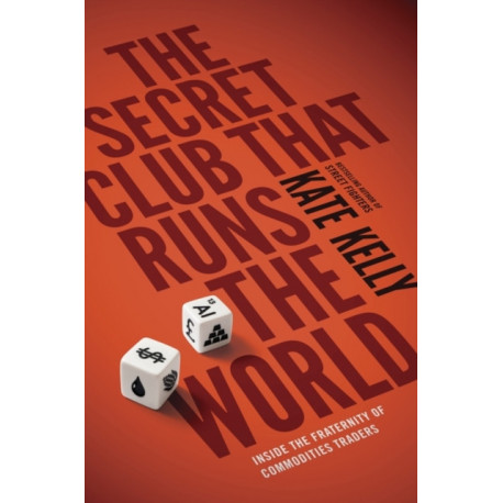 The Secret Club That Runs the World: Inside the Fraternity of Commodity Traders