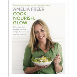 Cook. Nourish. Glow.: 120 recipes to help you lose weight, look younger, and feel healthier