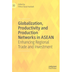 Globalization, Productivity and Production Networks in ASEAN: Enhancing Regional Trade and Investment