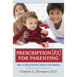 Prescription (RX) for Parenting: How to Raise Healthy Infants & Children