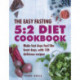 The Easy Fasting 5:2 Diet Cookbook: Make Fast Days Feel Like Feast Days, with 130 Delicious Recipes