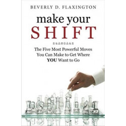 Make Your SHIFT: The Five Most Powerful Moves You Can Make to Get Where YOU Want to Go: Volume 1