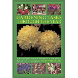Gardening Tasks Through the Year: A Practical Guide to Year-round Success in Your Garden, Shown in Over 125 Photographs