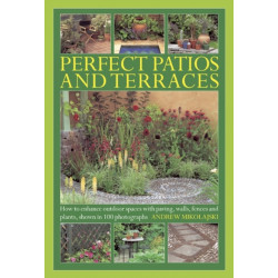 Perfect Patios and Terraces: How to Enhance Outdoor Spaces with Paving, Walls, Fences and Plants, Shown in 100 Photographs