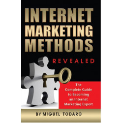 Internet Marketing Methods Revealed: The Complete Guide to Becoming an Internet Marketing Expert