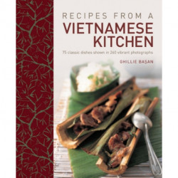 Recipes from a Vietnamese Kitchen: 75 Classic Dishes Shown in 260 Vibrant Photographs