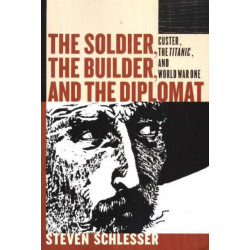 Soldier, the Builder & the Diplomat: Custer, the Titanic & World War One
