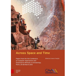 Across Space and Time: Papers from the 41st Conference on Computer Applications and Quantitative Methods in Archaeology, Perth, 25-28 March 2013