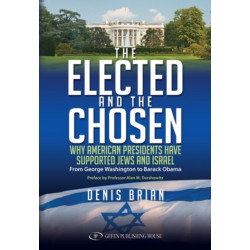 The Elected and the Chosen: Why American Presidents Have Supported the Jews and Israel