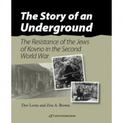The Story of an Underground: The Resistance of the Jews of Kovno (Lithuania) in the Second World War