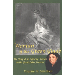 Woman of the Green Glade: The Story of an Ojibway Woman on the Great Lakes Frontier