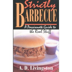 Strictly Barbecue: A Passionate Guide to the Real Stuff