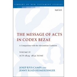 The Message of Acts in Codex Bezae, Volume IV: A Comparison with the Alexandrian Tradition, Acts 18.24-28.31: Rome