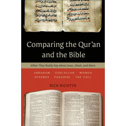 Comparing the Qur`an and the Bible – What They Really Say about Jesus, Jihad, and More: What They Really Say about Jesus, Jihad, and More