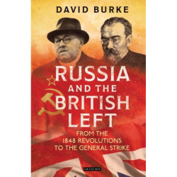 Russia and the British Left: From the 1848 Revolutions to the General Strike