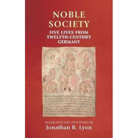 Noble Society: Five Lives from Twelfth-Century Germany