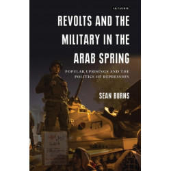 Revolts and the Military in the Arab Spring: Popular Uprisings and the Politics of Repression