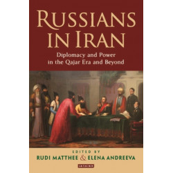 Russians in Iran: Diplomacy and Power in the Qajar Era and Beyond