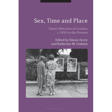 Sex, Time and Place: Queer Histories of London, c.1850 to the Present