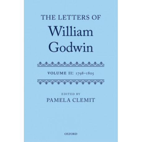 The Letters of William Godwin: Volume II: 1798-1805