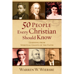 50 People Every Christian Should Know – Learning from Spiritual Giants of the Faith: Learning from Spiritual Giants of the Faith