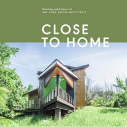 Close to Home: Building and Projects of Michael Koch and Associates Architects