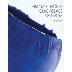 Franz X Holler: Glass 1980-2017