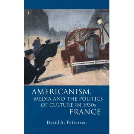 Americanism, Media and the Politics of Culture in 1930s France