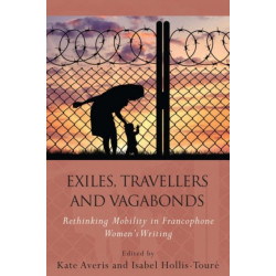 Exiles, Travellers and Vagabonds: Rethinking Mobility in Francophone Women's Writing