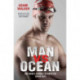Man vs Ocean - One Man's Journey to Swim The World's Toughest Oceans: One Man's Journey To Swim The World's Toughest Oceans