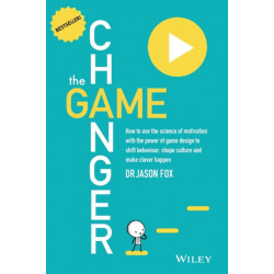 The Game Changer: How to Use the Science of Motivation With the Power of Game Design to Shift Behaviour, Shape Culture and Make Clever Happen