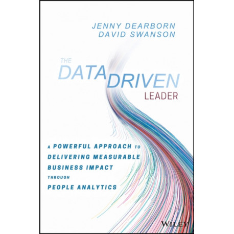 The Data Driven Leader: A Powerful Approach to Delivering Measurable Business Impact Through People Analytics