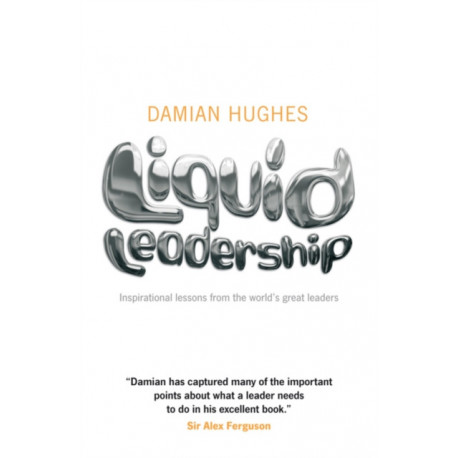 Liquid Leadership: Inspirational lessons from the world's great leaders
