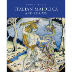 Italian Maiolica and Europe: Medieval and Later Italian Pottery in the Ashmolean Museum