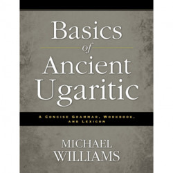 Basics of Ancient Ugaritic: A Concise Grammar, Workbook, and Lexicon