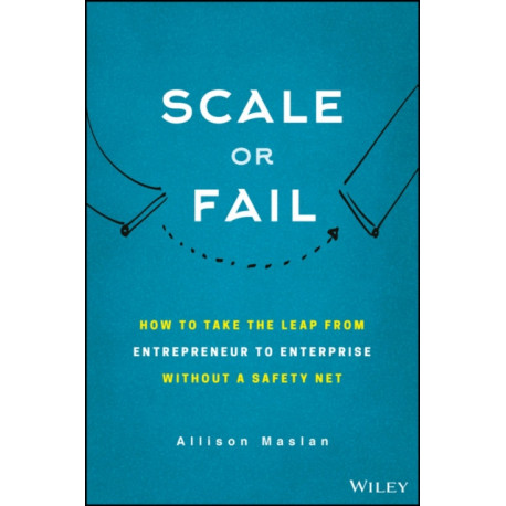 Scale or Fail: How to Build Your Dream Team, Explode Your Growth, and Let Your Business Soar