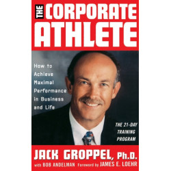 The Corporate Athlete: How to Achieve Maximal Performance in Business and Life